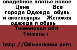 свадебное платье новое › Цена ­ 10 000 - Все города Одежда, обувь и аксессуары » Женская одежда и обувь   . Тюменская обл.,Тюмень г.